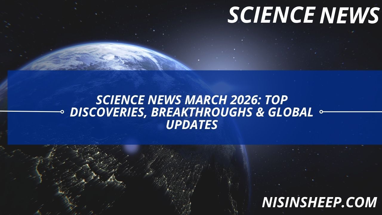 Science News March 2026: Top Discoveries, Breakthroughs & Global Updates
